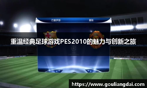 重温经典足球游戏PES2010的魅力与创新之旅