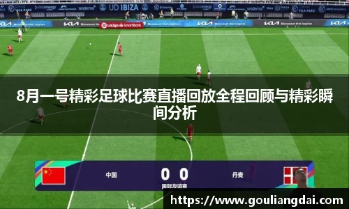 8月一号精彩足球比赛直播回放全程回顾与精彩瞬间分析