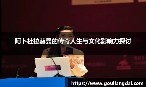 阿卜杜拉赫曼的传奇人生与文化影响力探讨