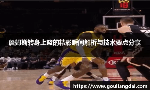 詹姆斯转身上篮的精彩瞬间解析与技术要点分享