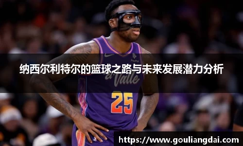 纳西尔利特尔的篮球之路与未来发展潜力分析